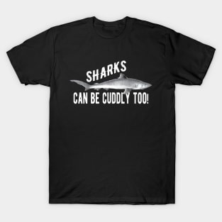 Shark - Sharks can be cuddly too! T-Shirt